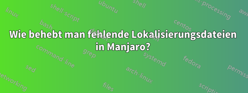 Wie behebt man fehlende Lokalisierungsdateien in Manjaro?