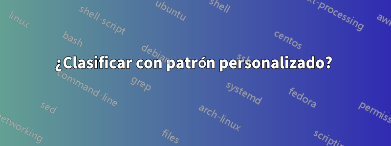 ¿Clasificar con patrón personalizado?