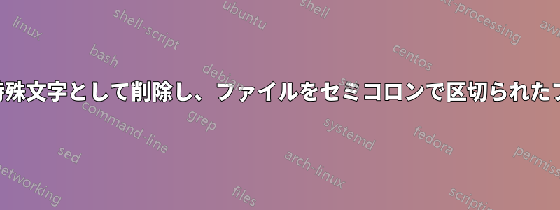 各行の最初の文字を特殊文字として削除し、ファイルをセミコロンで区切られたファイルに変換したい