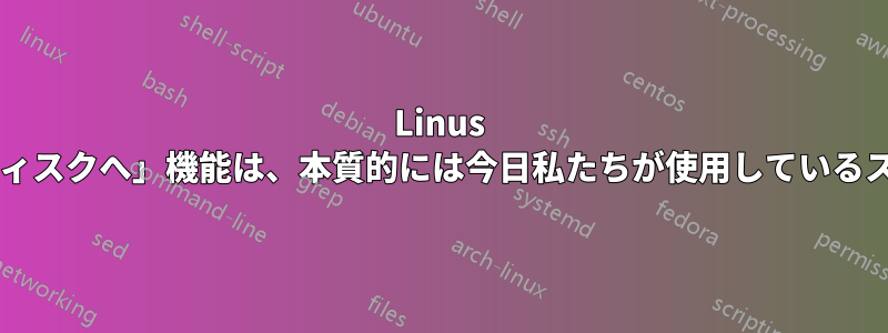 Linus が自伝で語っている「ページからディスクへ」機能は、本質的には今日私たちが使用しているスワッピングの概念なのでしょうか?