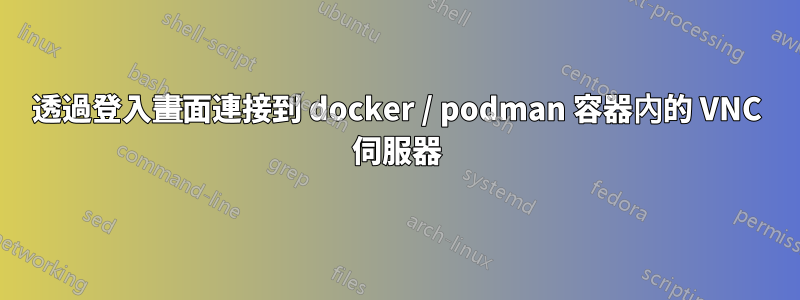 透過登入畫面連接到 docker / podman 容器內的 VNC 伺服器