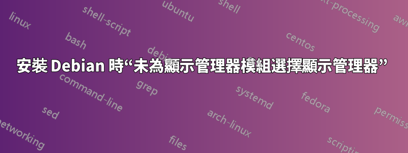 安裝 Debian 時“未為顯示管理器模組選擇顯示管理器”