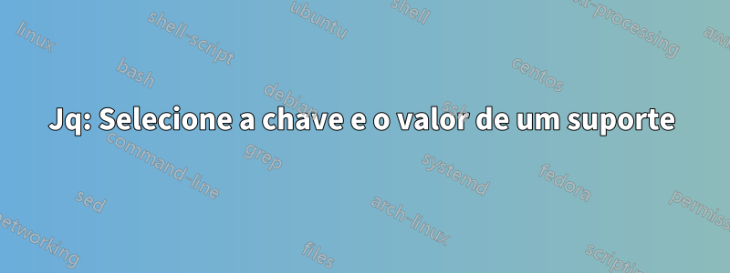 Jq: Selecione a chave e o valor de um suporte