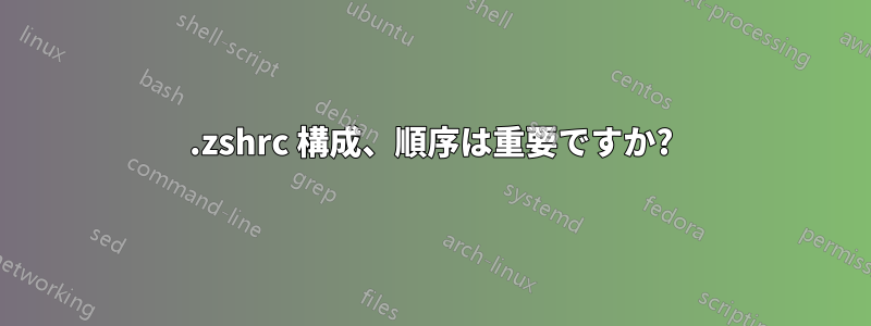 .zshrc 構成、順序は重要ですか?