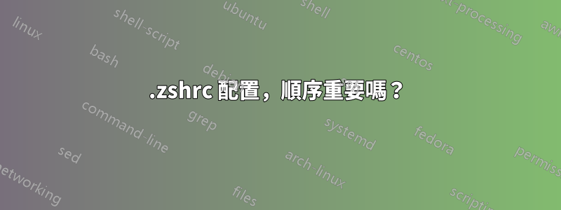 .zshrc 配置，順序重要嗎？