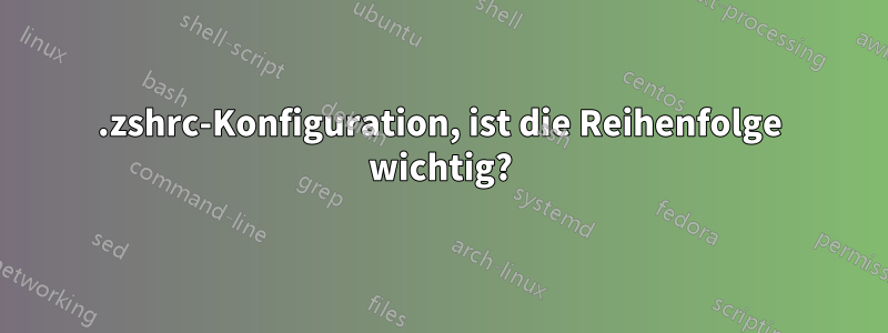 .zshrc-Konfiguration, ist die Reihenfolge wichtig?