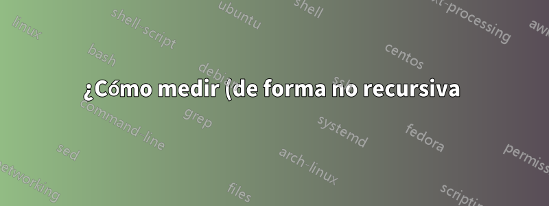 ¿Cómo medir (de forma no recursiva) los tamaños de todas las carpetas (tanto ocultas como no ocultas) en un directorio?