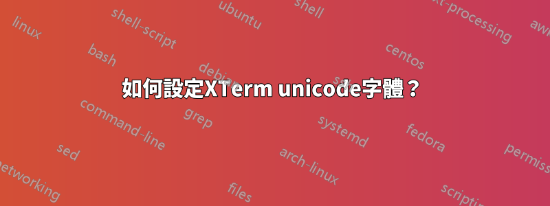 如何設定XTerm unicode字體？