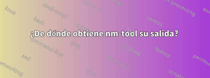 ¿De dónde obtiene nm-tool su salida?