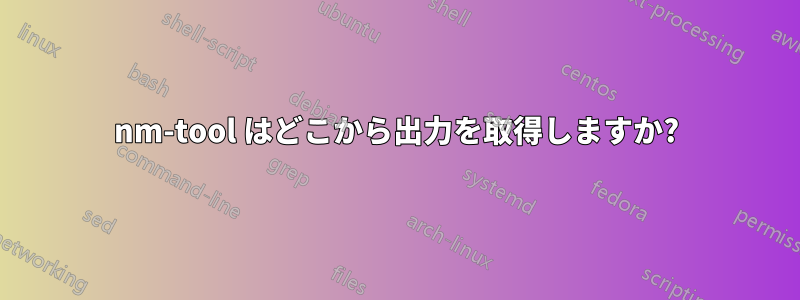 nm-tool はどこから出力を取得しますか?