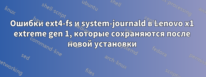 Ошибки ext4-fs и system-journald в Lenovo x1 extreme gen 1, которые сохраняются после новой установки