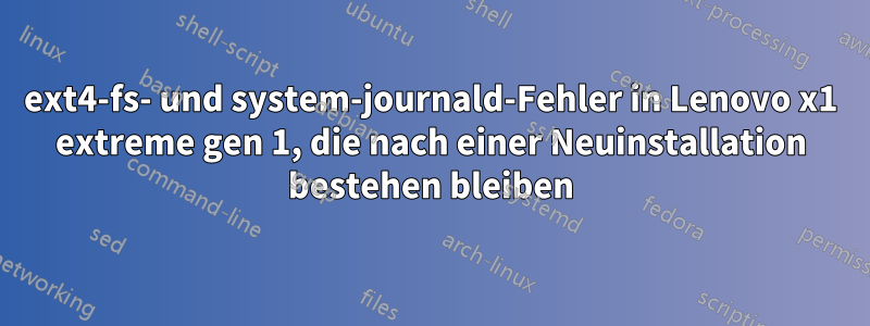 ext4-fs- und system-journald-Fehler in Lenovo x1 extreme gen 1, die nach einer Neuinstallation bestehen bleiben