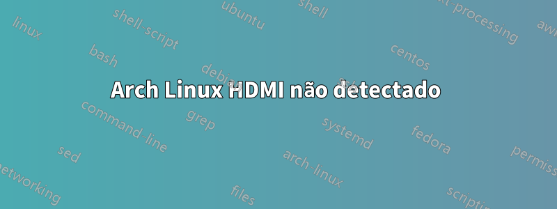 Arch Linux HDMI não detectado