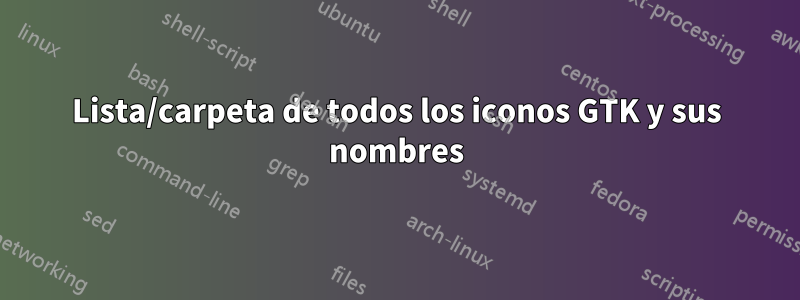 Lista/carpeta de todos los iconos GTK y sus nombres