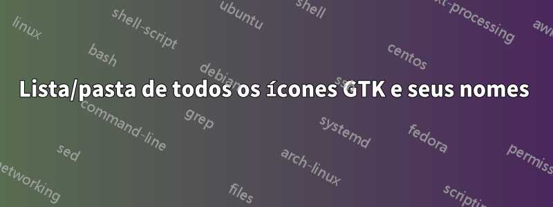 Lista/pasta de todos os ícones GTK e seus nomes