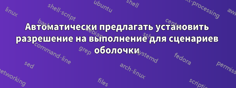 Автоматически предлагать установить разрешение на выполнение для сценариев оболочки