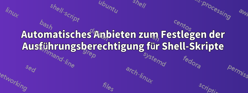 Automatisches Anbieten zum Festlegen der Ausführungsberechtigung für Shell-Skripte