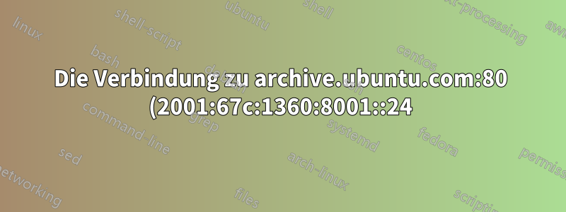 Die Verbindung zu archive.ubuntu.com:80 (2001:67c:1360:8001::24) kann nicht hergestellt werden. Das Netzwerk ist nicht erreichbar. [IP: 91.189.88.142 80