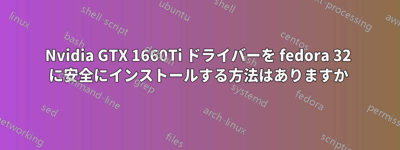 Nvidia GTX 1660Ti ドライバーを fedora 32 に安全にインストールする方法はありますか