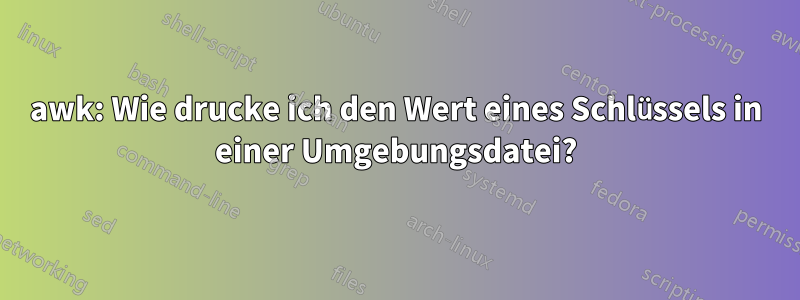 awk: Wie drucke ich den Wert eines Schlüssels in einer Umgebungsdatei?