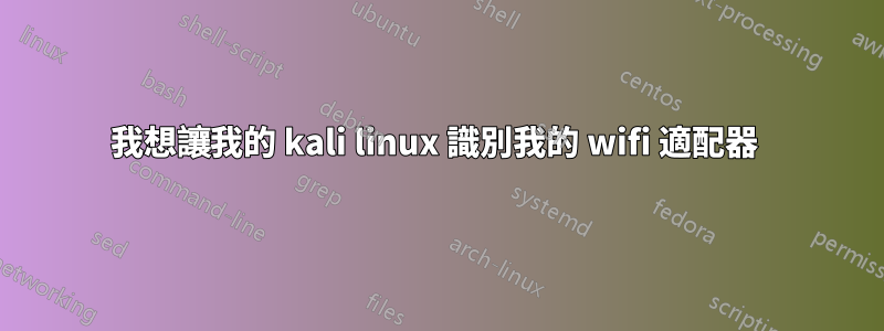 我想讓我的 kali linux 識別我的 wifi 適配器 