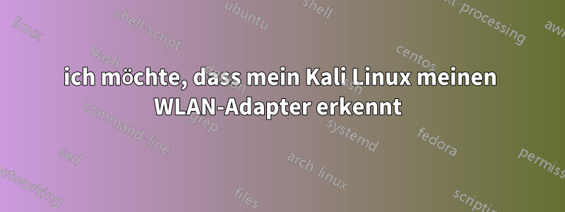 ich möchte, dass mein Kali Linux meinen WLAN-Adapter erkennt 