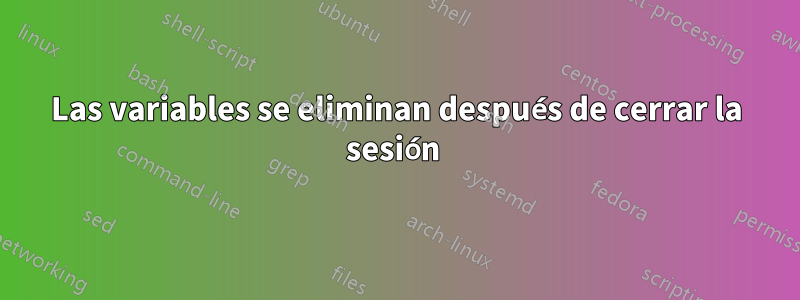 Las variables se eliminan después de cerrar la sesión 