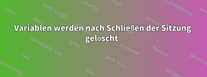 Variablen werden nach Schließen der Sitzung gelöscht 