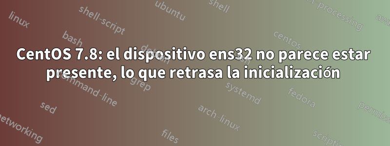 CentOS 7.8: el dispositivo ens32 no parece estar presente, lo que retrasa la inicialización