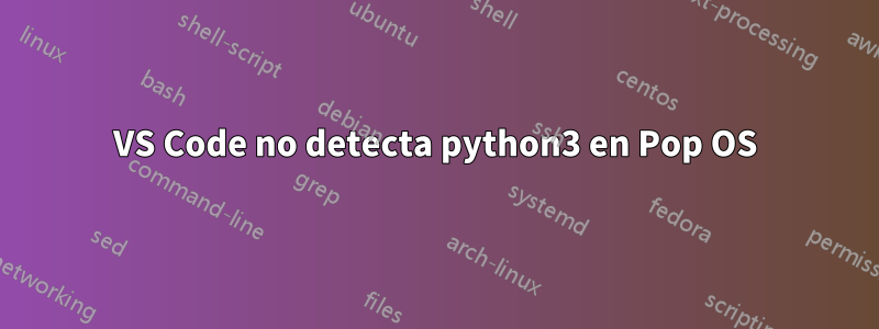 VS Code no detecta python3 en Pop OS