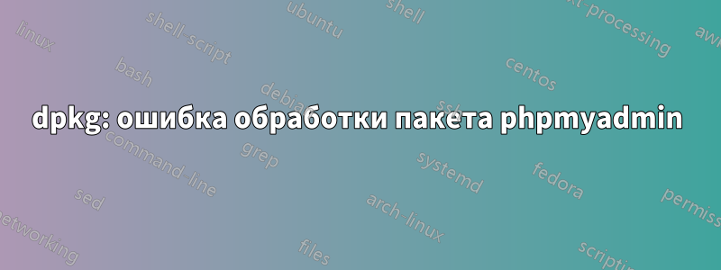 dpkg: ошибка обработки пакета phpmyadmin