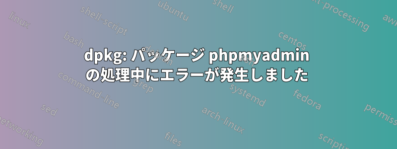 dpkg: パッケージ phpmyadmin の処理中にエラーが発生しました