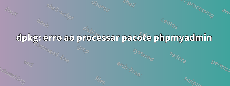 dpkg: erro ao processar pacote phpmyadmin