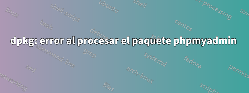 dpkg: error al procesar el paquete phpmyadmin