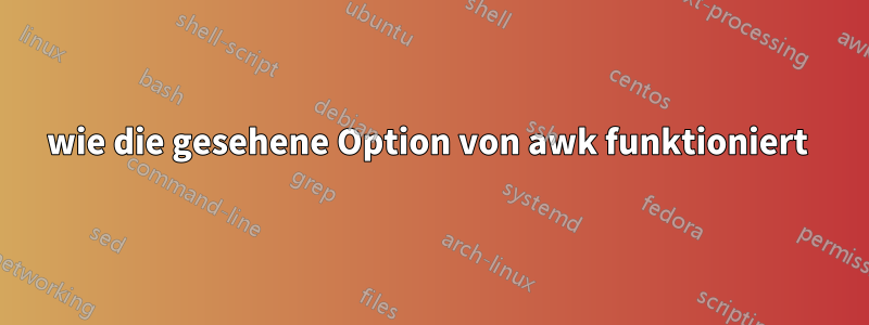 wie die gesehene Option von awk funktioniert 