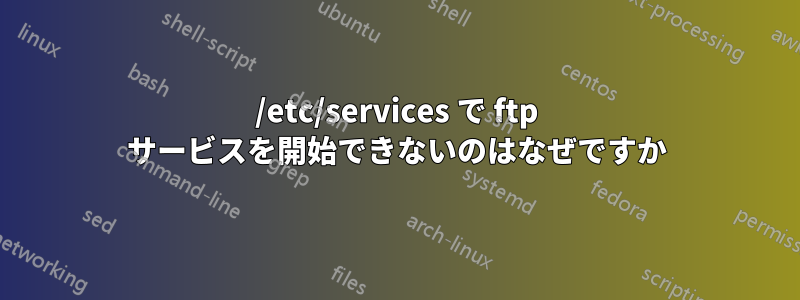 /etc/services で ftp サービスを開始できないのはなぜですか