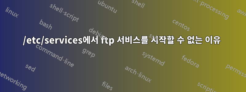 /etc/services에서 ftp 서비스를 시작할 수 없는 이유