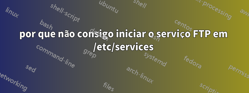 por que não consigo iniciar o serviço FTP em /etc/services