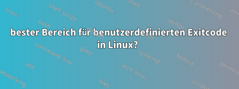 bester Bereich für benutzerdefinierten Exitcode in Linux? 