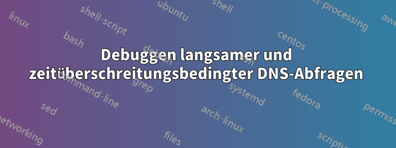 Debuggen langsamer und zeitüberschreitungsbedingter DNS-Abfragen