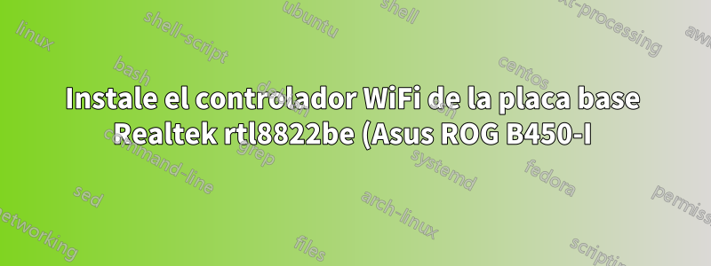Instale el controlador WiFi de la placa base Realtek rtl8822be (Asus ROG B450-I)