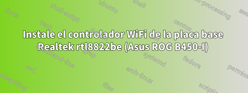 Instale el controlador WiFi de la placa base Realtek rtl8822be (Asus ROG B450-I)