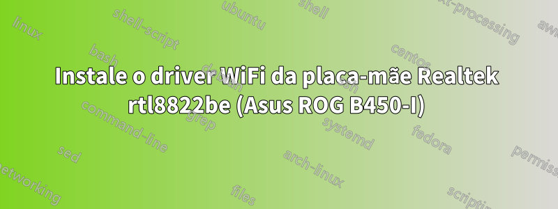 Instale o driver WiFi da placa-mãe Realtek rtl8822be (Asus ROG B450-I)