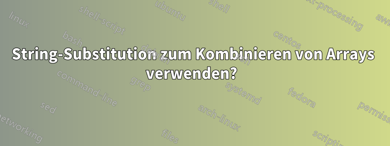 String-Substitution zum Kombinieren von Arrays verwenden? 