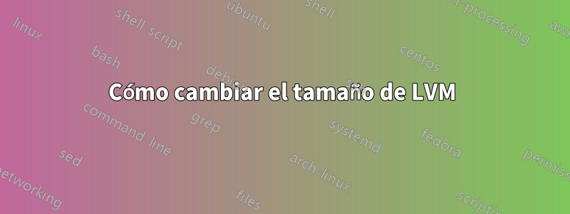 Cómo cambiar el tamaño de LVM