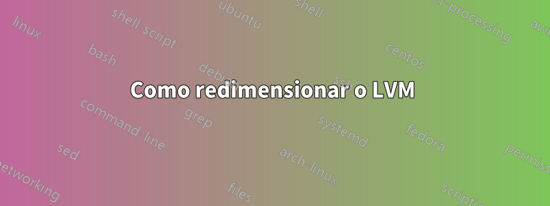 Como redimensionar o LVM