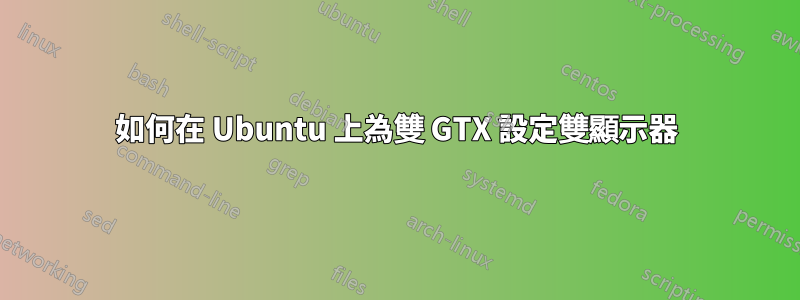 如何在 Ubuntu 上為雙 GTX 設定雙顯示器