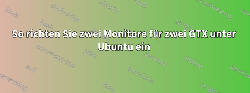 So richten Sie zwei Monitore für zwei GTX unter Ubuntu ein