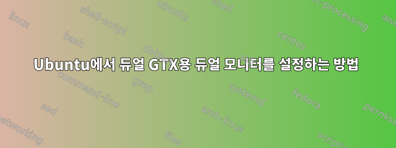 Ubuntu에서 듀얼 GTX용 듀얼 모니터를 설정하는 방법