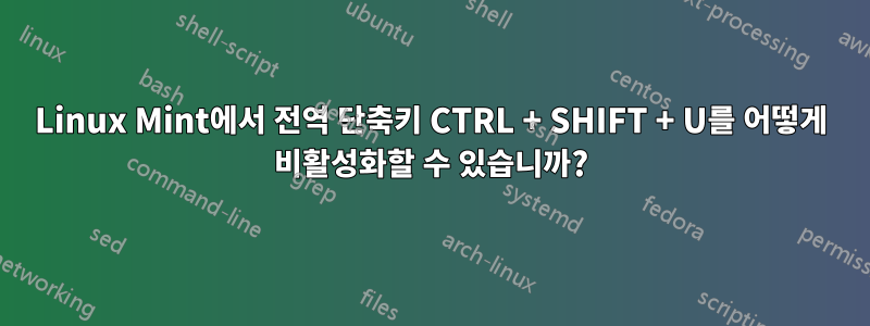 Linux Mint에서 전역 단축키 CTRL + SHIFT + U를 어떻게 비활성화할 수 있습니까?